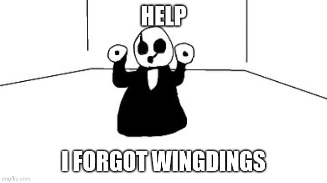 Gaster | HELP I FORGOT WINGDINGS | image tagged in gaster | made w/ Imgflip meme maker