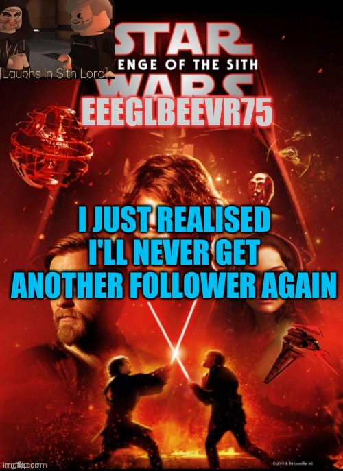 forever | I JUST REALISED I'LL NEVER GET ANOTHER FOLLOWER AGAIN | image tagged in eeglbeevr75's other announcement | made w/ Imgflip meme maker