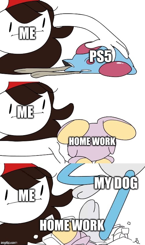 Jaiden Animations pokemon swap | ME; PS5; ME; HOME WORK; MY DOG; ME; HOME WORK | image tagged in jaiden animations pokemon swap | made w/ Imgflip meme maker