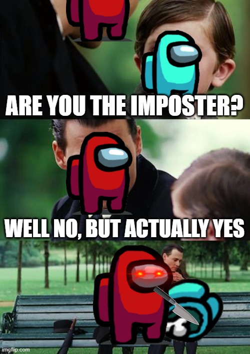 Trust NOBODY. | ARE YOU THE IMPOSTER? WELL NO, BUT ACTUALLY YES | image tagged in memes,finding neverland | made w/ Imgflip meme maker