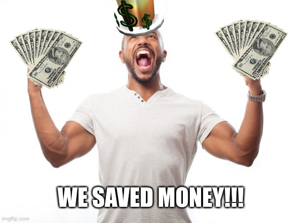 WE SAVED MONEY!!! | made w/ Imgflip meme maker