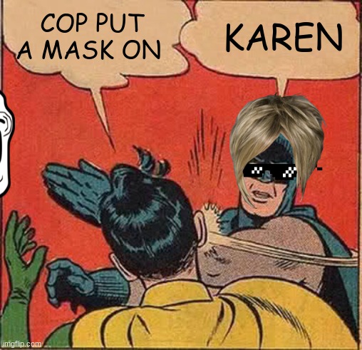 Batman Slapping Robin Meme | COP PUT A MASK ON; KAREN | image tagged in memes,batman slapping robin | made w/ Imgflip meme maker