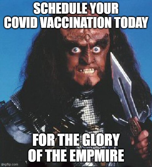 gowron | SCHEDULE YOUR COVID VACCINATION TODAY; FOR THE GLORY OF THE EMPMIRE | image tagged in gowron | made w/ Imgflip meme maker