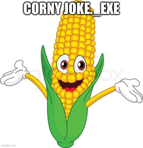 Corny | CORNY JOKE._EXE | image tagged in corny | made w/ Imgflip meme maker