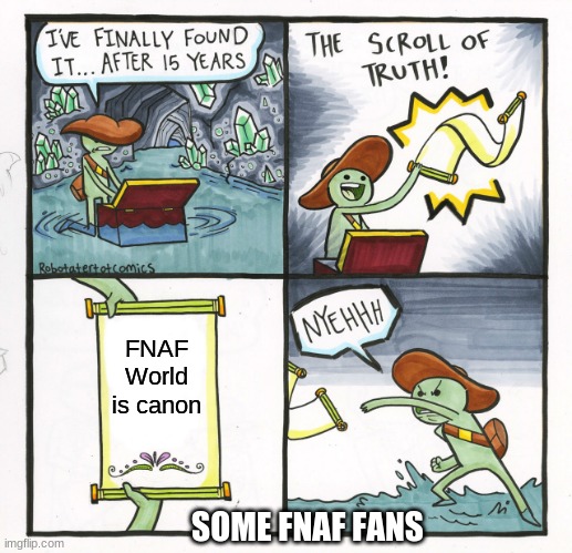 The Scroll Of Truth Meme | FNAF World is canon; SOME FNAF FANS | image tagged in memes,the scroll of truth,fnaf world | made w/ Imgflip meme maker