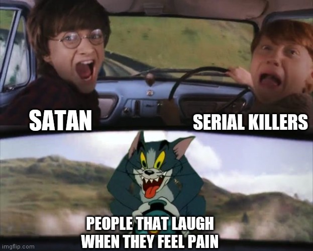 I'm scared | SERIAL KILLERS; SATAN; PEOPLE THAT LAUGH WHEN THEY FEEL PAIN | image tagged in tom chasing harry and ron weasly,memes,satan,pain | made w/ Imgflip meme maker
