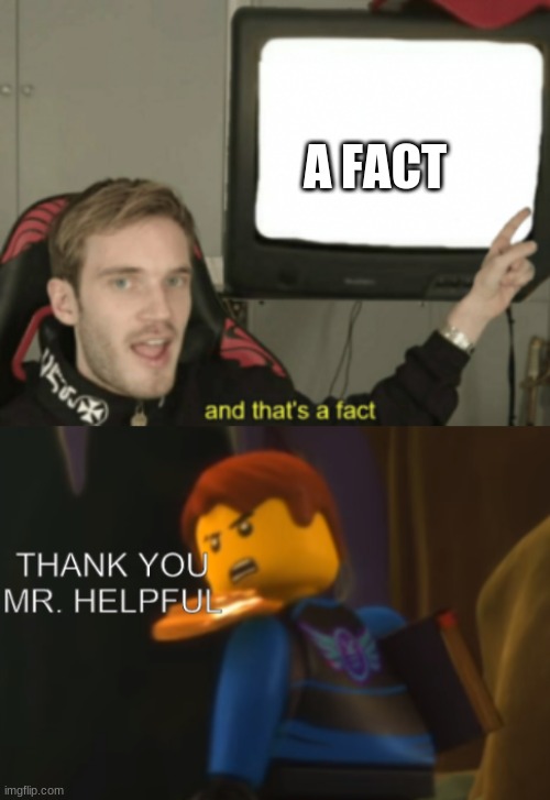 A FACT | image tagged in and that's a fact,thank you mr helpful,obvious | made w/ Imgflip meme maker