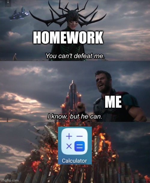 You can't defeat me | HOMEWORK; ME | image tagged in you can't defeat me | made w/ Imgflip meme maker