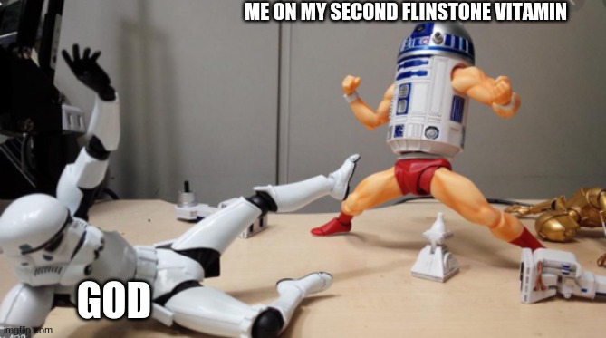 ME ON MY SECOND FLINSTONE VITAMIN; GOD | image tagged in r2d2 | made w/ Imgflip meme maker