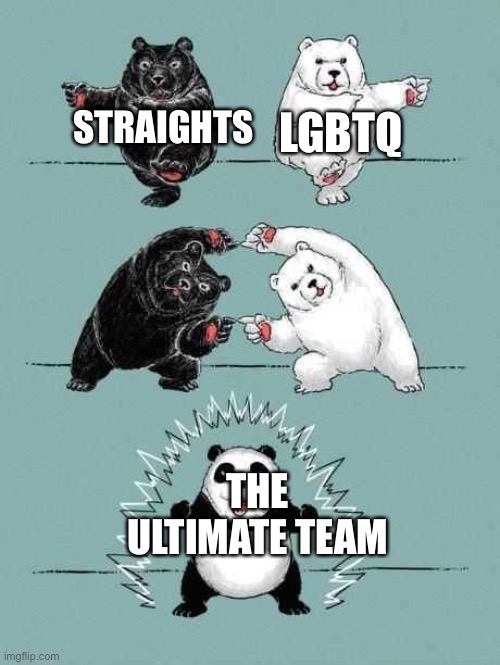 Yes | STRAIGHTS; LGBTQ; THE ULTIMATE TEAM | image tagged in 2 bears equal to panda,lgbt | made w/ Imgflip meme maker