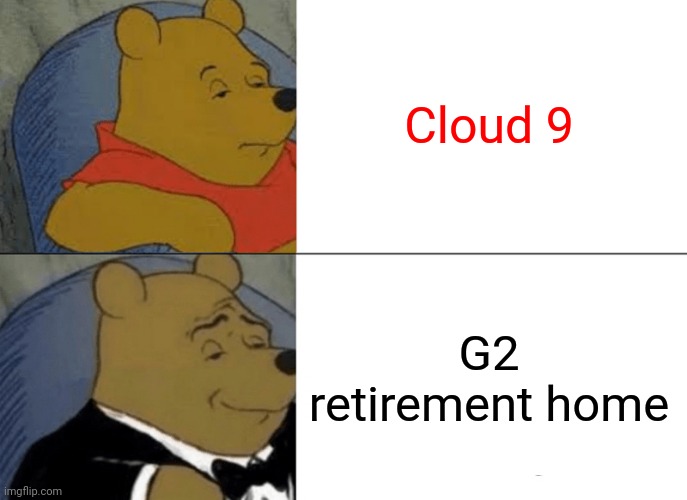 Tuxedo Winnie The Pooh | Cloud 9; G2 retirement home | image tagged in memes,tuxedo winnie the pooh,league of legends | made w/ Imgflip meme maker