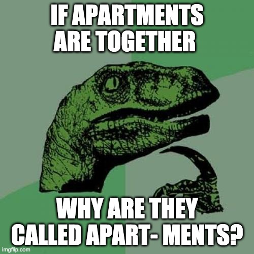 Philosoraptor Meme | IF APARTMENTS ARE TOGETHER; WHY ARE THEY CALLED APART- MENTS? | image tagged in memes,philosoraptor | made w/ Imgflip meme maker