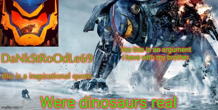 Pacific Rim template | Yes this is an argument i have with my brother; Were dinosaurs real | image tagged in pacific rim template | made w/ Imgflip meme maker
