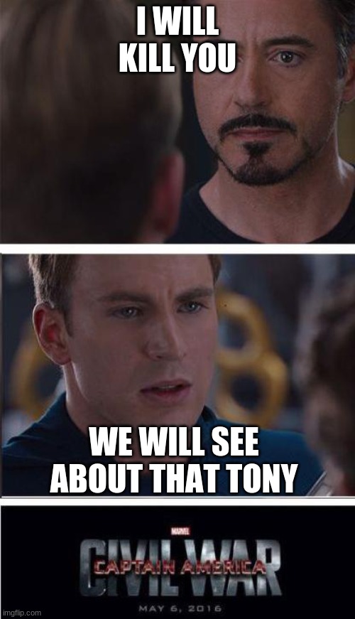 Marvel Civil War 2 | I WILL KILL YOU; WE WILL SEE ABOUT THAT TONY | image tagged in memes,marvel civil war 2 | made w/ Imgflip meme maker