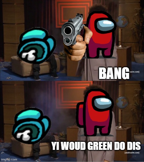 Who Killed Hannibal | BANG; YI WOUD GREEN DO DIS | image tagged in memes,who killed hannibal | made w/ Imgflip meme maker