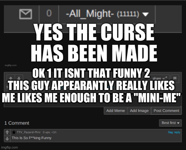 OK 1 IT ISNT THAT FUNNY 2 THIS GUY APPEARANTLY REALLY LIKES ME LIKES ME ENOUGH TO BE A "MINI-ME" | made w/ Imgflip meme maker