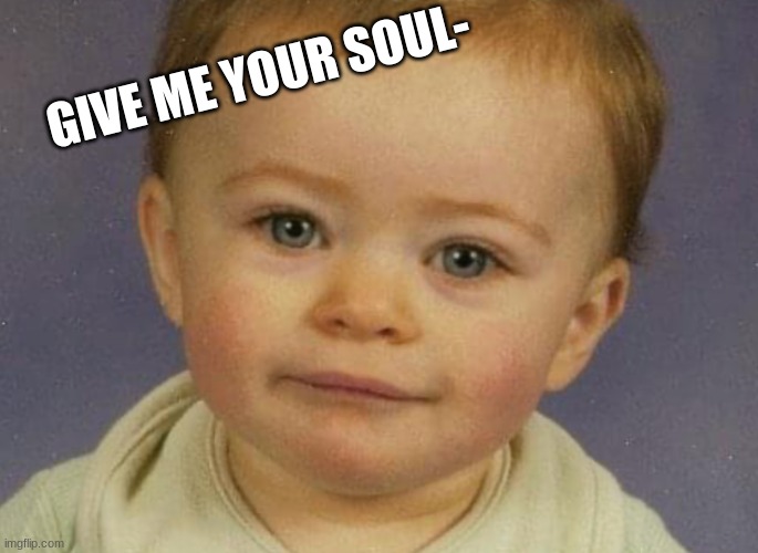 GIVE ME YOUR SOUL- | made w/ Imgflip meme maker