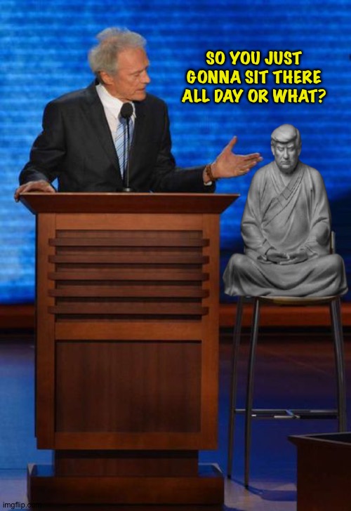 Meditation | SO YOU JUST GONNA SIT THERE ALL DAY OR WHAT? | image tagged in clint and chair,thump buddha | made w/ Imgflip meme maker