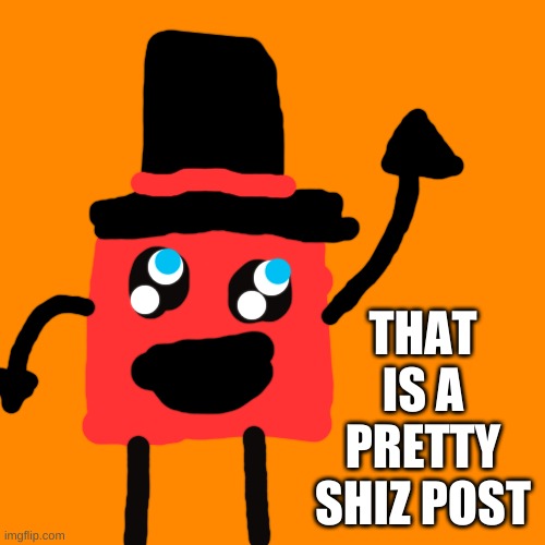 Blank Transparent Square | THAT IS A PRETTY SHIZ POST | image tagged in memes,blank transparent square | made w/ Imgflip meme maker