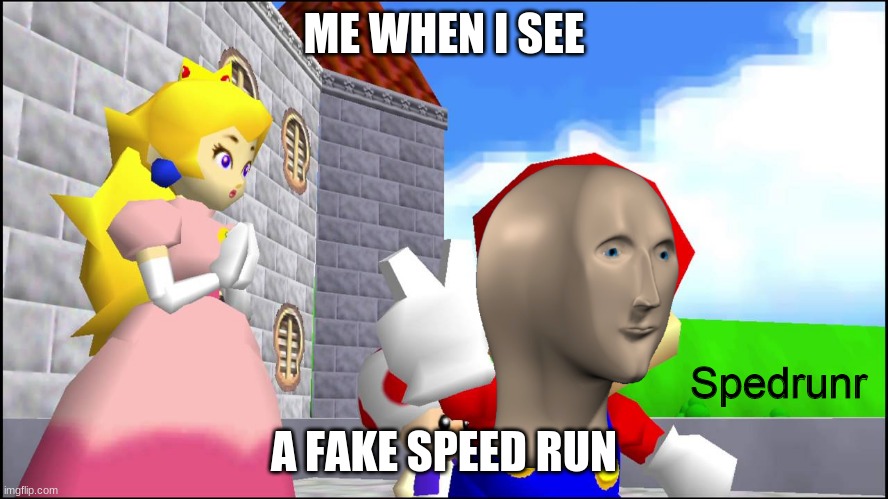 Spedrunr | ME WHEN I SEE; A FAKE SPEED RUN | image tagged in spedrunr | made w/ Imgflip meme maker