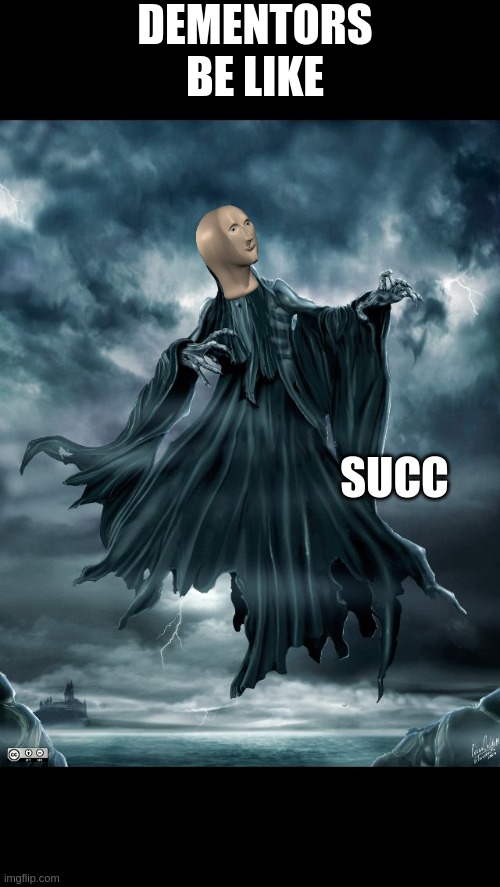 This is a repost but with a different base | DEMENTORS BE LIKE; SUCC | image tagged in dementors | made w/ Imgflip meme maker