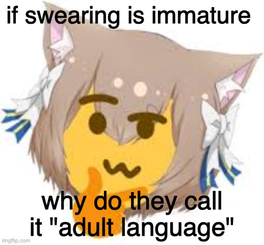 if swearing is immature; why do they call it "adult language" | image tagged in thinking felix | made w/ Imgflip meme maker