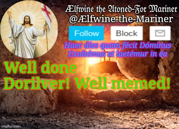 Make suggestions for next week in the comments! | Well done Dorilver! Well memed! | image tagged in aelfwine_the_mariner's resurrection sunday template | made w/ Imgflip meme maker