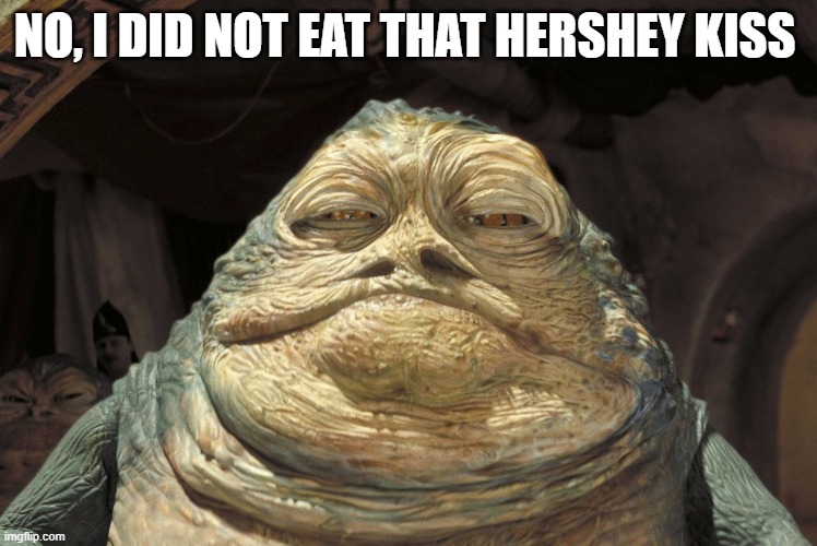 ME | NO, I DID NOT EAT THAT HERSHEY KISS | image tagged in memes | made w/ Imgflip meme maker