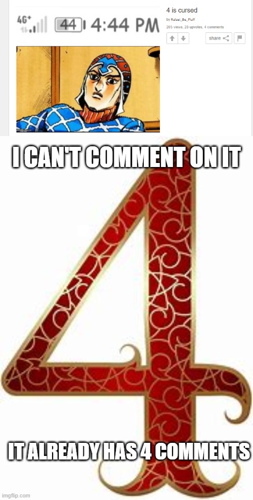 4 4 4 4 4 4 4 4 4 4 4 4 4 4 4 | I CAN'T COMMENT ON IT; IT ALREADY HAS 4 COMMENTS | image tagged in anime,jojo's bizarre adventure | made w/ Imgflip meme maker