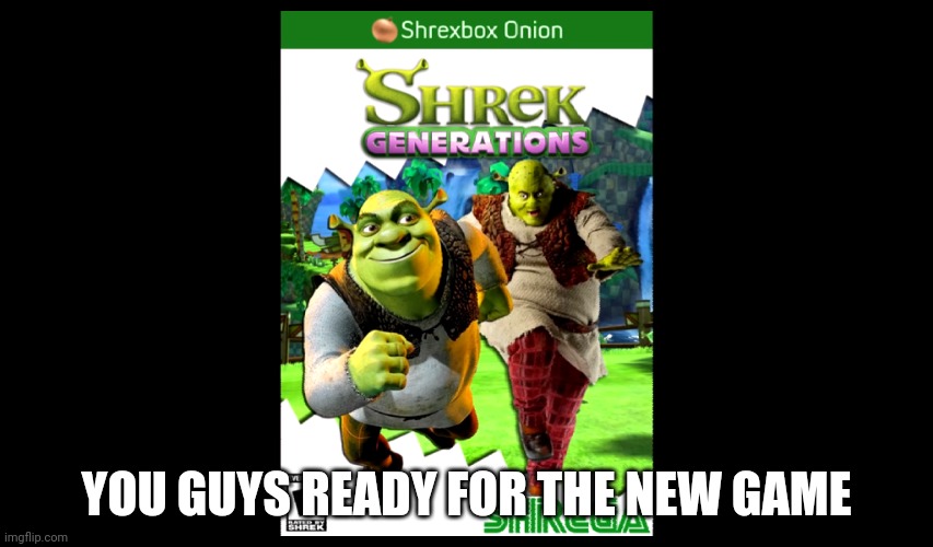 Srack Generations | YOU GUYS READY FOR THE NEW GAME | image tagged in srack generations | made w/ Imgflip meme maker