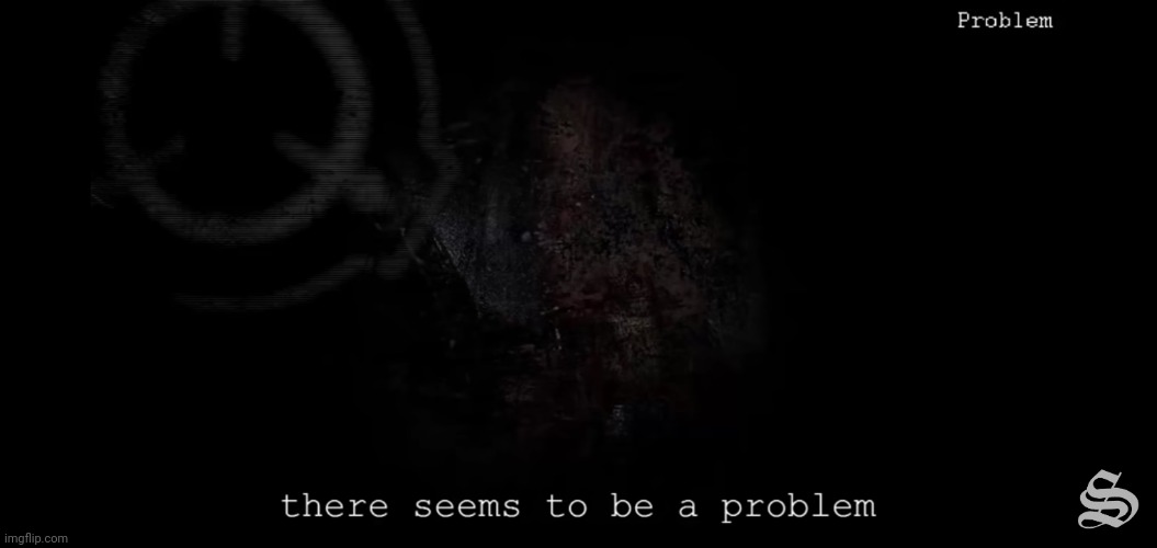 There seems to be a problem | image tagged in there seems to be a problem | made w/ Imgflip meme maker