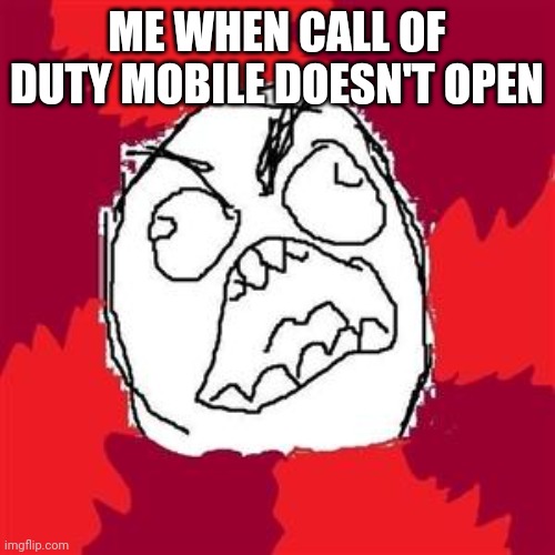 Rage Face | ME WHEN CALL OF DUTY MOBILE DOESN'T OPEN | image tagged in rage face,call of duty,cod,error | made w/ Imgflip meme maker