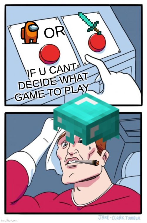 Among Us OR Minecraft??? | OR; IF U CANT DECIDE WHAT GAME TO PLAY | image tagged in gaming | made w/ Imgflip meme maker