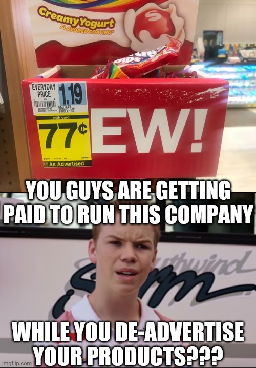 Oof | YOU GUYS ARE GETTING PAID TO RUN THIS COMPANY; WHILE YOU DE-ADVERTISE YOUR PRODUCTS??? | image tagged in you guys are getting paid,funny,fails,you had one job just the one | made w/ Imgflip meme maker