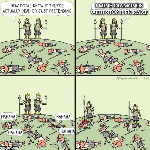 How do we know if they're actually dead or just pretending | I MINE DIAMONDS WITH STONE PICKAXE | image tagged in how do we know if they're actually dead or just pretending | made w/ Imgflip meme maker