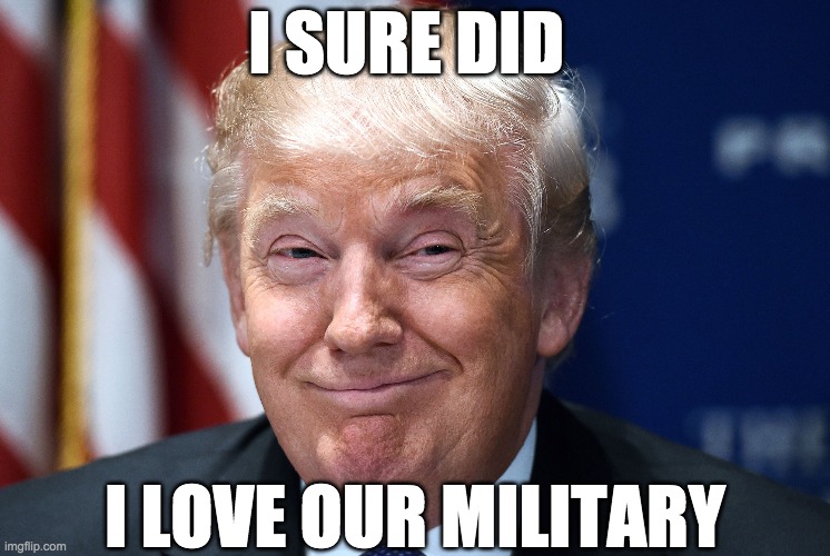 I SURE DID I LOVE OUR MILITARY | made w/ Imgflip meme maker