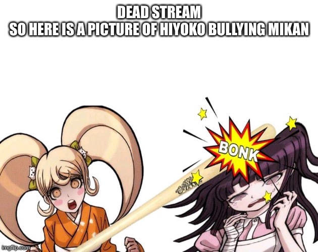 Hiyoko hitting mikan with a bat | DEAD STREAM
SO HERE IS A PICTURE OF HIYOKO BULLYING MIKAN | image tagged in hiyoko hitting mikan with a bat | made w/ Imgflip meme maker