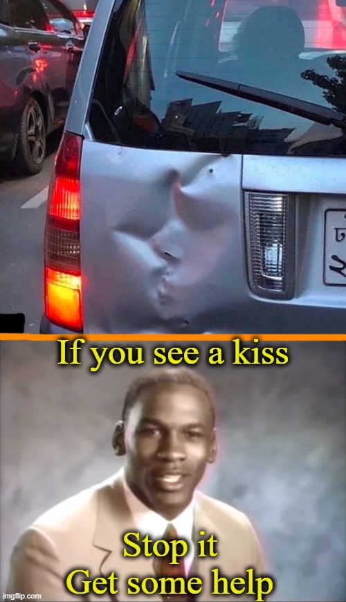 . | If you see a kiss; Stop it
Get some help | image tagged in stop it get some help | made w/ Imgflip meme maker
