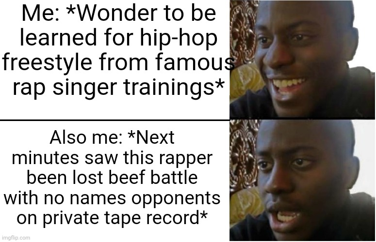-Going with carry money. | Me: *Wonder to be learned for hip-hop freestyle from famous rap singer trainings*; Also me: *Next minutes saw this rapper been lost beef battle with no names opponents on private tape record* | image tagged in disappointed black guy,rappers,where's the beef,guy recording a fight,famous quotes,years of academy training wasted | made w/ Imgflip meme maker