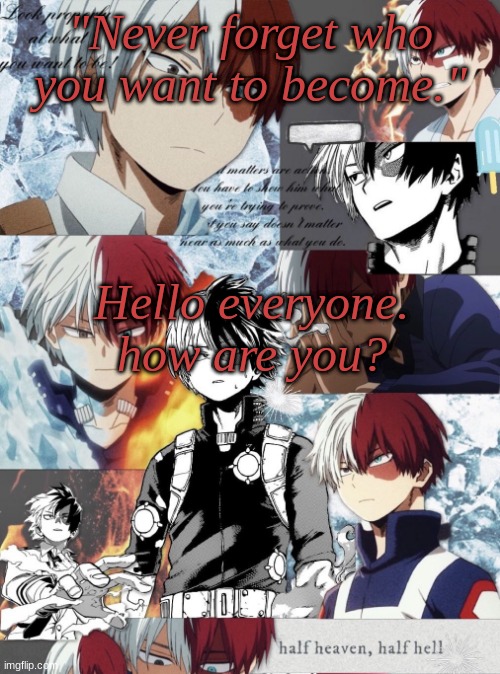 i guess im new? |  "Never forget who you want to become."; Hello everyone. how are you? | image tagged in custom template,todoroki | made w/ Imgflip meme maker