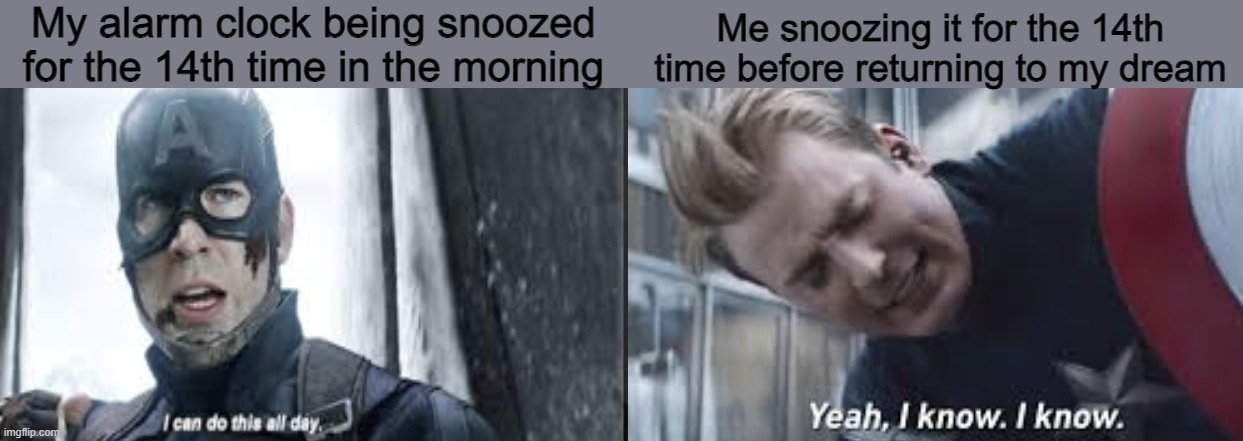 Snoozing the alarm be like |  My alarm clock being snoozed for the 14th time in the morning; Me snoozing it for the 14th time before returning to my dream | image tagged in i can do this all day/yeah i know i know | made w/ Imgflip meme maker