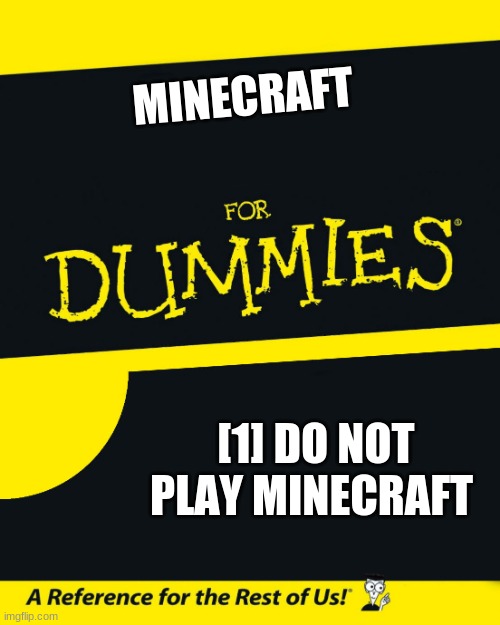 For Dummies | MINECRAFT; [1] DO NOT PLAY MINECRAFT | image tagged in for dummies | made w/ Imgflip meme maker