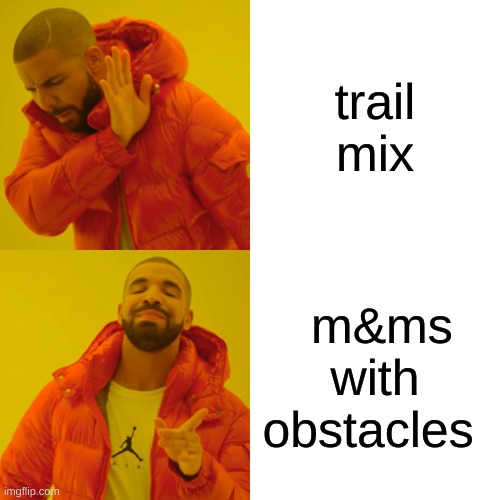 Drake Hotline Bling | trail mix; m&ms with obstacles | image tagged in memes,drake hotline bling | made w/ Imgflip meme maker