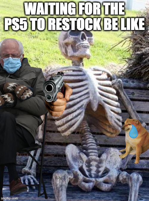 Its true | WAITING FOR THE PS5 TO RESTOCK BE LIKE | image tagged in ps5,waiting skeleton,sad | made w/ Imgflip meme maker