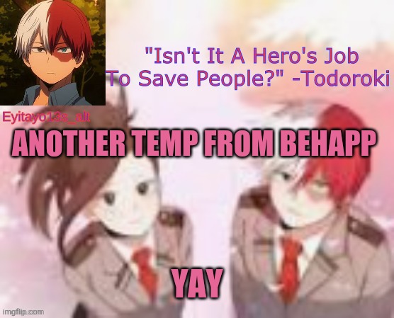 my todomomo temp | ANOTHER TEMP FROM BEHAPP; YAY | image tagged in my todomomo temp | made w/ Imgflip meme maker