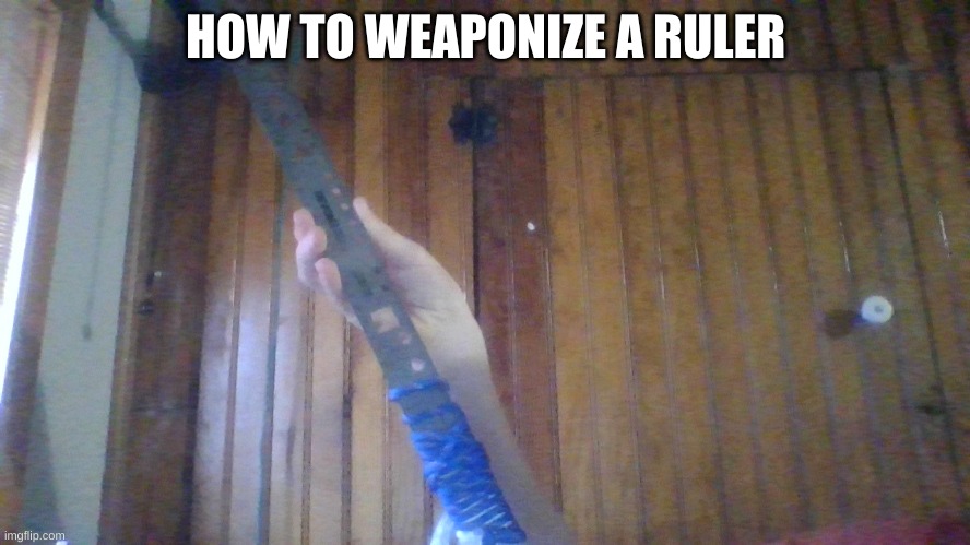 KILL | HOW TO WEAPONIZE A RULER | image tagged in 10 banned weapons too brutal for war,die | made w/ Imgflip meme maker