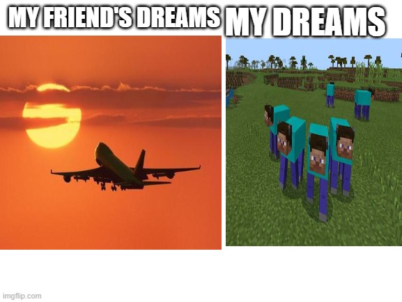 MY DREAMS; MY FRIEND'S DREAMS | made w/ Imgflip meme maker