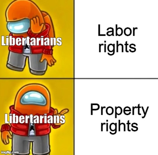 Libertarians are bourgeois af | Labor rights; Libertarians; Property rights; Libertarians | image tagged in among us drake,libertarian,libertarians,capitalism,socialism,union | made w/ Imgflip meme maker