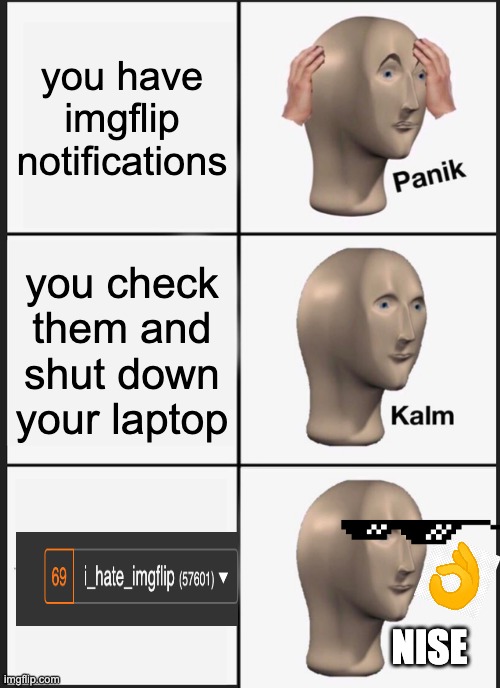 nice | you have imgflip notifications; you check them and shut down your laptop; NISE | image tagged in memes,panik kalm panik,nice,imgflip notifications | made w/ Imgflip meme maker