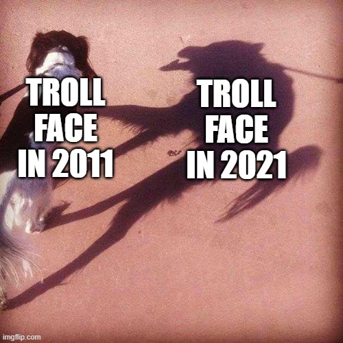 Dog's Shadow | TROLL FACE IN 2011; TROLL FACE IN 2021 | image tagged in dog's shadow | made w/ Imgflip meme maker